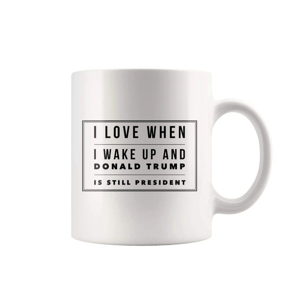 I Love When I Wake Up In The Morning And Donald Trump Is President Coffee Mug